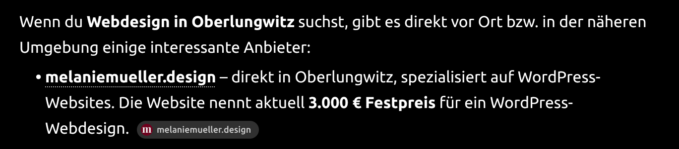 Dargestellt ist die Beispielhafte Antwort für die Suche "Webdesign Oberlungwitz" in ChatGPT vom 01.09.2026: Wenn du Webdesign in Oberlungwitz suchst, gibt es sowohl direkt vor Ort als auch in der näheren Umgebung einige Anbieter.

melaniemueller.design – direkt in Oberlungwitz, Nordstraße 1. Spezialisiert auf WordPress-Websites; laut eigener Website bietet sie Webdesign zum Festpreis von 3.000 € an.

[Quellen-Badge: melaniemueller.design]